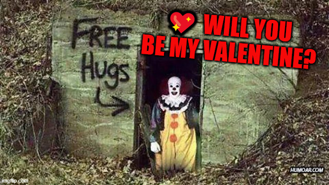 Be My Vallentine | 💖 WILL YOU 
BE MY VALENTINE? | image tagged in free hugs,free hugs clown,valentine's day,be my valentine,scary clown | made w/ Imgflip meme maker
