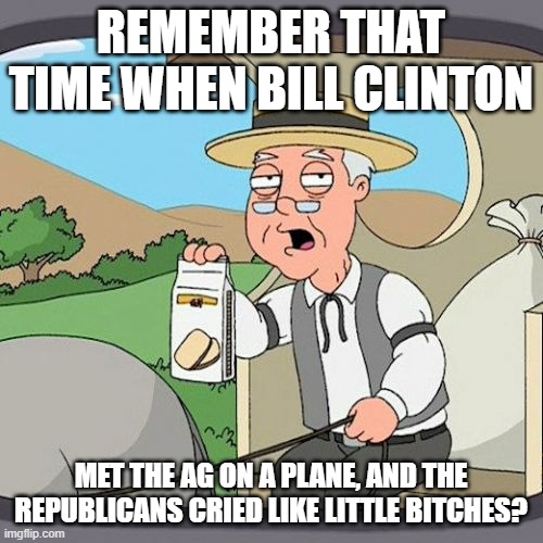 Pepperidge Farm Remembers Meme | REMEMBER THAT TIME WHEN BILL CLINTON MET THE AG ON A PLANE, AND THE REPUBLICANS CRIED LIKE LITTLE BITCHES? | image tagged in memes,pepperidge farm remembers | made w/ Imgflip meme maker