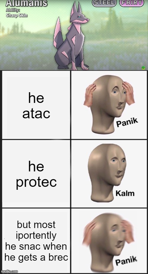 not my art but i thought it was good enough for meme | he atac; he protec; but most iportently he snac when he gets a brec | image tagged in memes,panik kalm panik | made w/ Imgflip meme maker