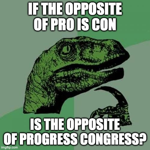 I think the solution to the mess that is the swamp is term limits. | IF THE OPPOSITE OF PRO IS CON; IS THE OPPOSITE OF PROGRESS CONGRESS? | image tagged in memes,philosoraptor,congress,term limits | made w/ Imgflip meme maker