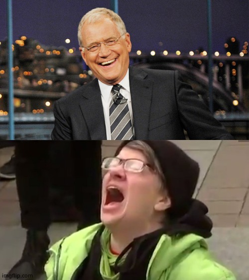 image tagged in david letterman,screaming liberal | made w/ Imgflip meme maker