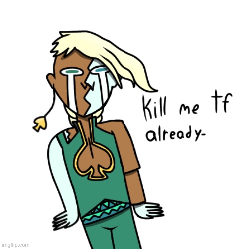 Kill me tf already | image tagged in kill me tf already | made w/ Imgflip meme maker