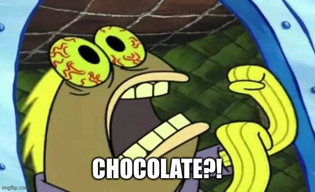 I literally got a box of chocolates.. | CHOCOLATE?! | image tagged in spongebob chocolate | made w/ Imgflip meme maker