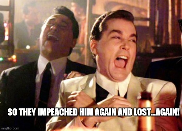 Trump | SO THEY IMPEACHED HIM AGAIN AND LOST...AGAIN! | image tagged in donald trump | made w/ Imgflip meme maker