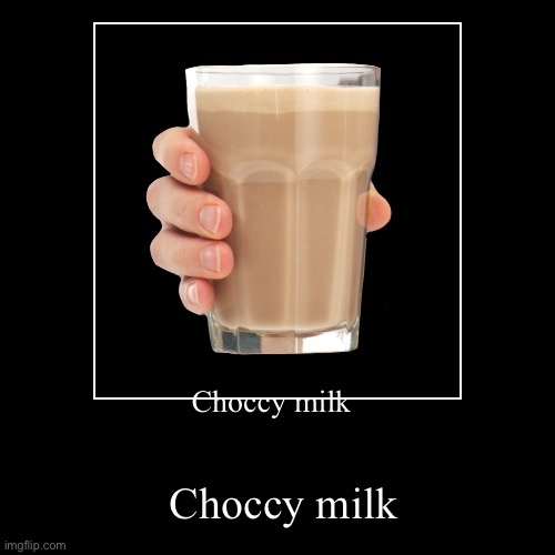 Choccy milk | image tagged in funny,demotivationals | made w/ Imgflip demotivational maker