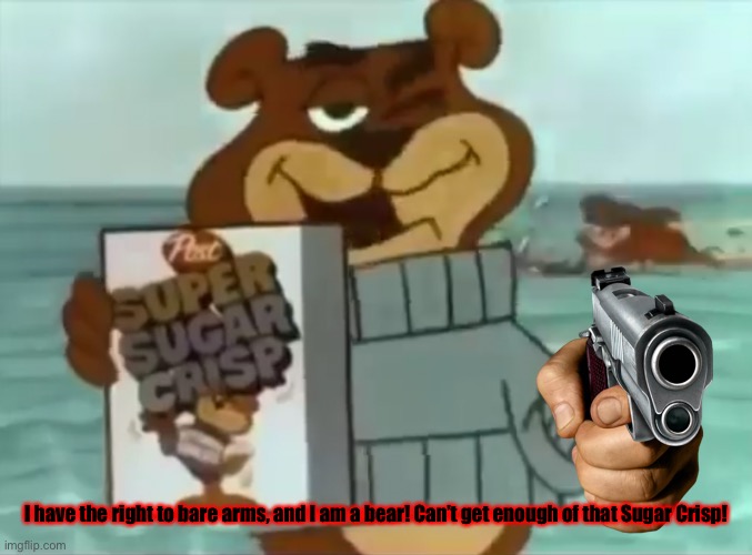 Sugar Bear and Game Grumps really hit my mind hard. | I have the right to bare arms, and I am a bear! Can’t get enough of that Sugar Crisp! | image tagged in sugar crisp,sugar bear,game grumps,memes | made w/ Imgflip meme maker