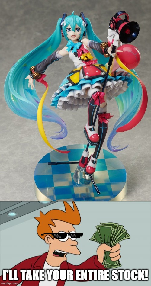 I'LL TAKE IT! |  I'LL TAKE YOUR ENTIRE STOCK! | image tagged in memes,shut up and take my money fry,hatsune miku | made w/ Imgflip meme maker