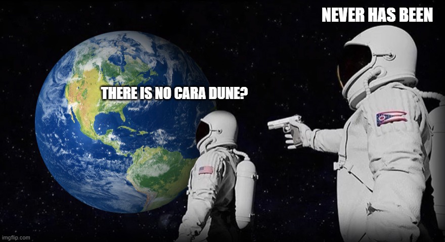 NEVER HAS BEEN; THERE IS NO CARA DUNE? | made w/ Imgflip meme maker
