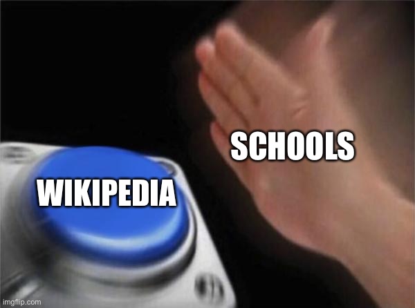 Blank Nut Button | SCHOOLS; WIKIPEDIA | image tagged in memes,blank nut button | made w/ Imgflip meme maker