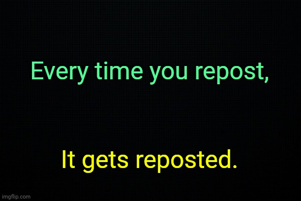 Because the floor is made out of floor. | Every time you repost, It gets reposted. | image tagged in repost | made w/ Imgflip meme maker