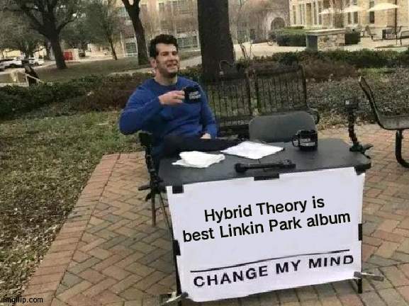 Change My Mind | Hybrid Theory is best Linkin Park album | image tagged in memes,change my mind | made w/ Imgflip meme maker