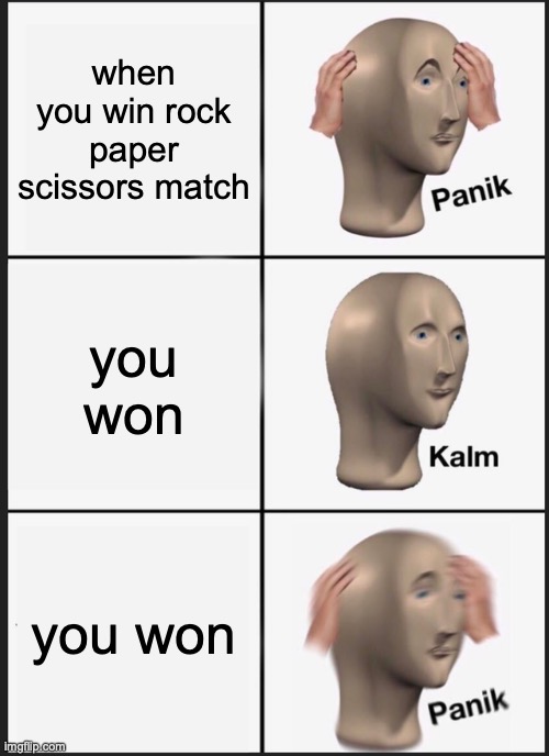 Panik Kalm Panik Meme | when you win rock paper scissors match; you won; you won | image tagged in memes,panik kalm panik | made w/ Imgflip meme maker