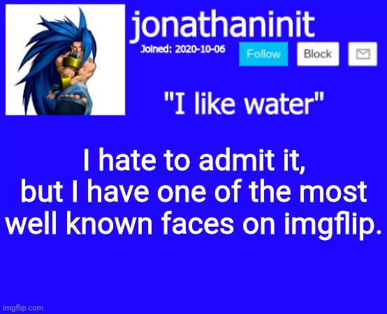 Not meaning to be egotistical or anything | I hate to admit it, but I have one of the most well known faces on imgflip. | image tagged in jonathaninit annoucement template but suija | made w/ Imgflip meme maker