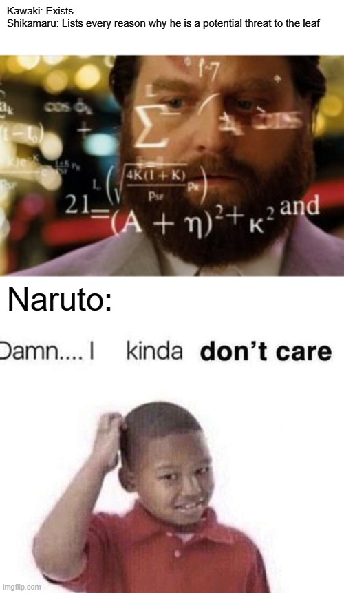 Kawaki Arc | Kawaki: Exists
Shikamaru: Lists every reason why he is a potential threat to the leaf; Naruto: | image tagged in trying to calculate how much sleep i can get,damn i kinda dont care,naruto,boruto,anime | made w/ Imgflip meme maker