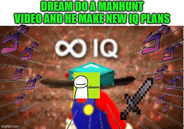 DREAM POG MANHUNT | DREAM DO A MANHUNT VIDEO AND HE MAKE NEW IQ PLANS | image tagged in infinite iq | made w/ Imgflip meme maker