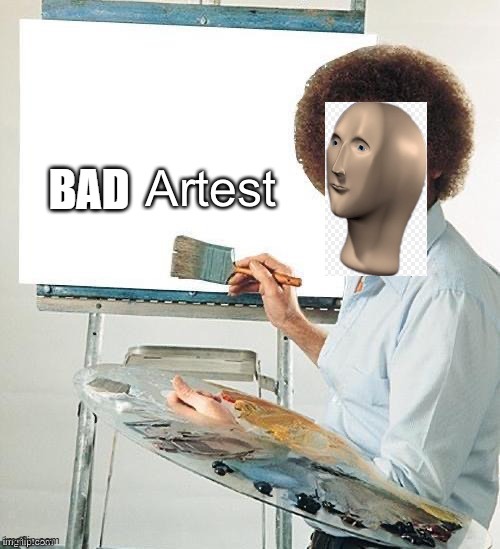 Artest | BAD | image tagged in artest | made w/ Imgflip meme maker