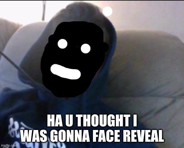 HA U THOUGHT I WAS GONNA FACE REVEAL | made w/ Imgflip meme maker