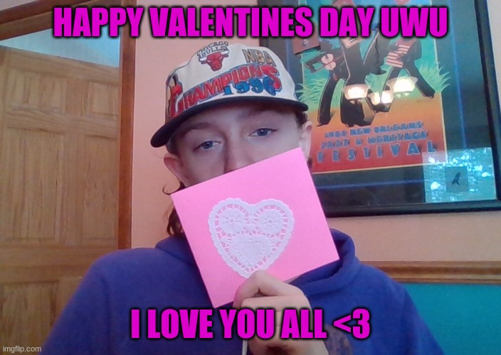 Happy valentines day guys! | HAPPY VALENTINES DAY UWU; I LOVE YOU ALL <3 | image tagged in happy,valentine's day,uwu | made w/ Imgflip meme maker