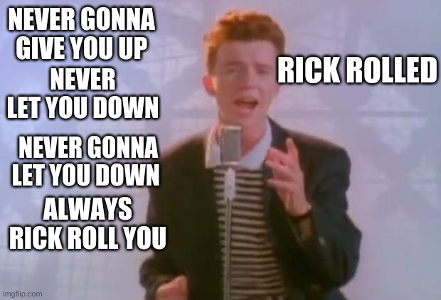 Rick Astley | NEVER GONNA GIVE YOU UP NEVER LET YOU DOWN NEVER GONNA LET YOU DOWN ALWAYS RICK ROLL YOU RICK ROLLED | image tagged in rick astley | made w/ Imgflip meme maker