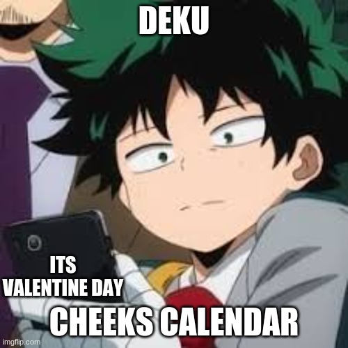 Deku dissapointed | DEKU; ITS VALENTINE DAY; CHEEKS CALENDAR | image tagged in deku dissapointed | made w/ Imgflip meme maker