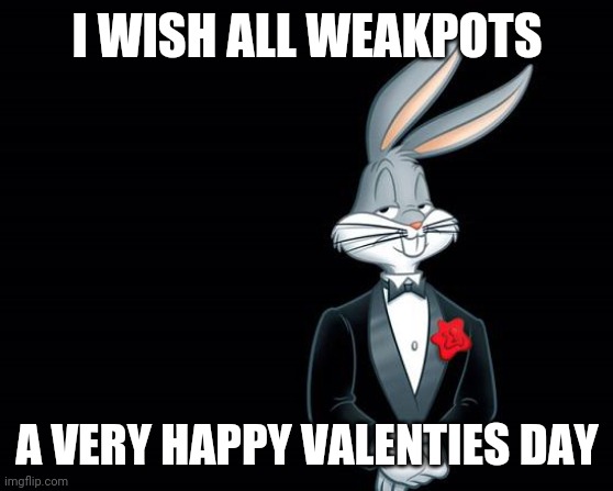 bugs bunny i wish | I WISH ALL WEAKPOTS; A VERY HAPPY VALENTIES DAY | image tagged in bugs bunny i wish | made w/ Imgflip meme maker