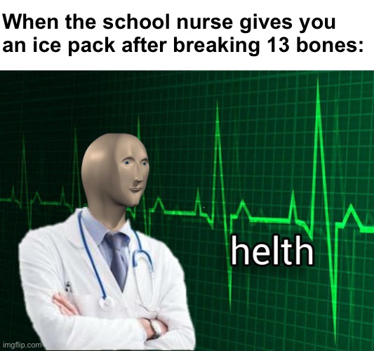 Stonks Helth | When the school nurse gives you an ice pack after breaking 13 bones: | image tagged in stonks helth | made w/ Imgflip meme maker