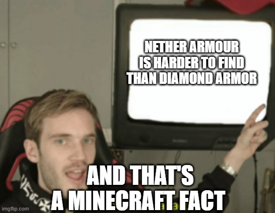 facts in a nutshell | NETHER ARMOUR IS HARDER TO FIND THAN DIAMOND ARMOR; AND THAT'S A MINECRAFT FACT | image tagged in and that's a fact | made w/ Imgflip meme maker