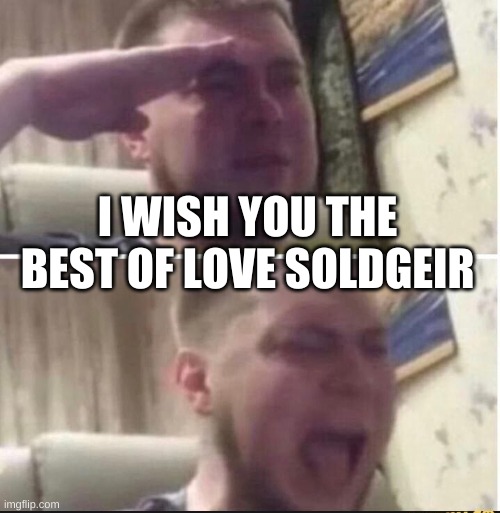 Crying salute | I WISH YOU THE BEST OF LOVE SOLDIER | image tagged in crying salute | made w/ Imgflip meme maker