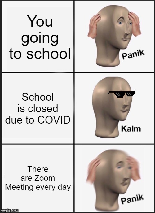 Panik Kalm Panik | You going to school; School is closed due to COVID; There are Zoom Meeting every day | image tagged in memes,panik kalm panik,school,covid-19,panic,calm | made w/ Imgflip meme maker