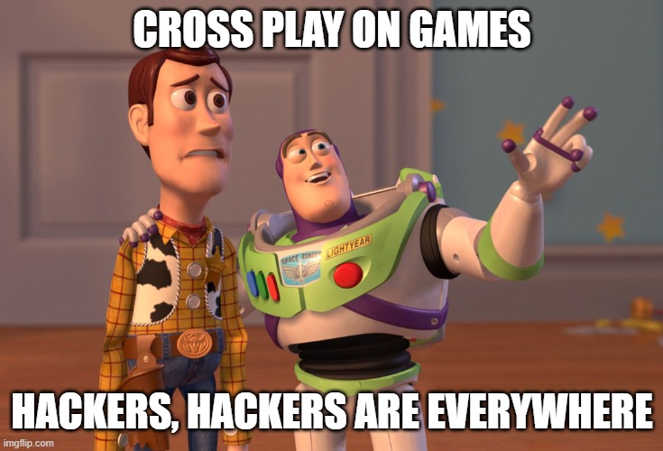 X, X Everywhere | CROSS PLAY ON GAMES; HACKERS, HACKERS ARE EVERYWHERE | image tagged in memes,x x everywhere | made w/ Imgflip meme maker