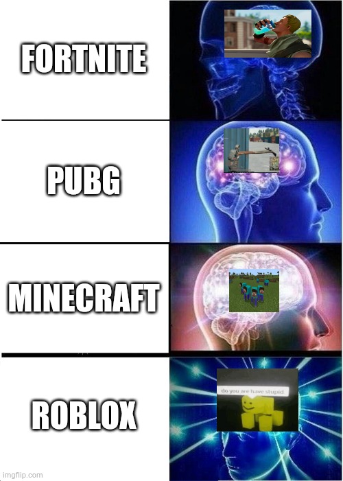 Expanding Brain | FORTNITE; PUBG; MINECRAFT; ROBLOX | image tagged in memes,expanding brain | made w/ Imgflip meme maker