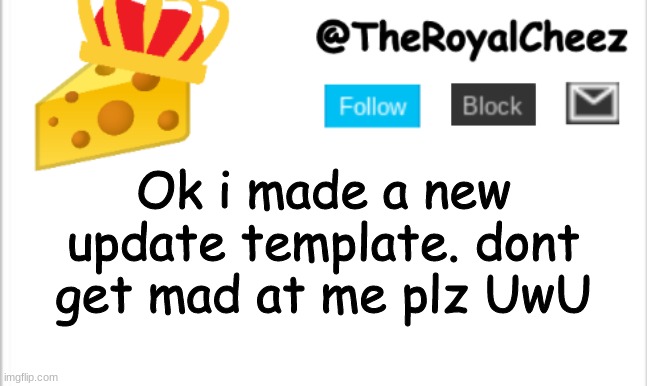 new template :P | Ok i made a new update template. dont get mad at me plz UwU | image tagged in theroyalcheez update template new | made w/ Imgflip meme maker