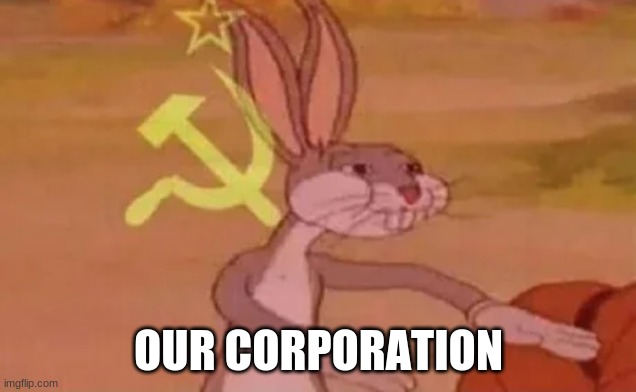 Bugs bunny communist | OUR CORPORATION | image tagged in bugs bunny communist | made w/ Imgflip meme maker
