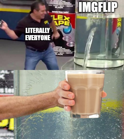 Flex Tape | IMGFLIP; LITERALLY EVERYONE | image tagged in flex tape | made w/ Imgflip meme maker