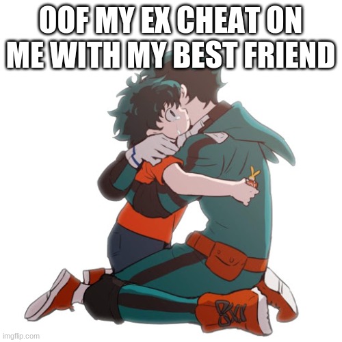 OOF MY EX CHEAT ON ME WITH MY BEST FRIEND | made w/ Imgflip meme maker