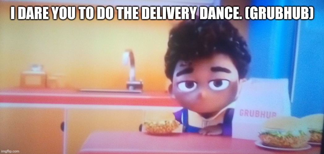 Grubhub Kid Bruh | I DARE YOU TO DO THE DELIVERY DANCE. (GRUBHUB) | image tagged in grubhub kid bruh | made w/ Imgflip meme maker