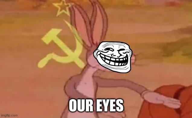 Bugs bunny communist | OUR EYES | image tagged in bugs bunny communist | made w/ Imgflip meme maker