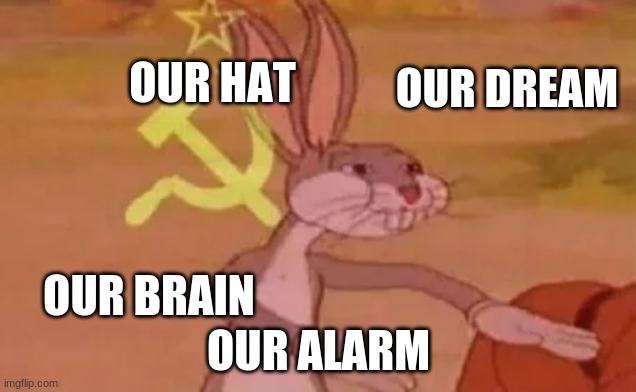 Bugs bunny communist | OUR DREAM OUR ALARM OUR BRAIN OUR HAT | image tagged in bugs bunny communist | made w/ Imgflip meme maker