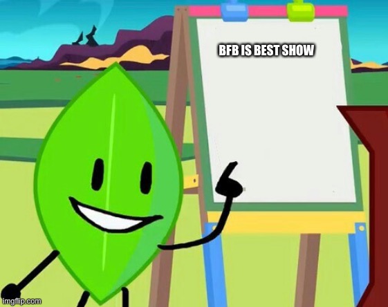 It’s true | BFB IS BEST SHOW | image tagged in bfb | made w/ Imgflip meme maker