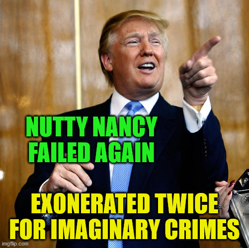 Donal Trump Birthday |  NUTTY NANCY FAILED AGAIN; EXONERATED TWICE FOR IMAGINARY CRIMES | image tagged in donal trump birthday | made w/ Imgflip meme maker