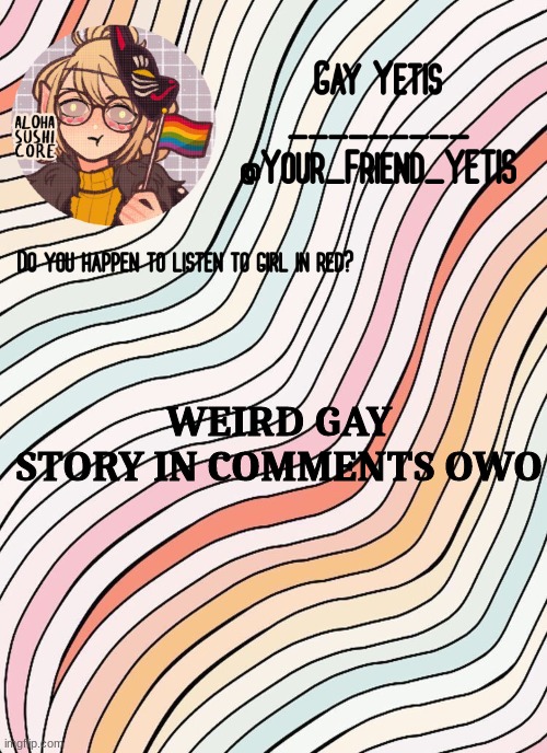 ya | WEIRD GAY STORY IN COMMENTS OWO | image tagged in gay yetis | made w/ Imgflip meme maker