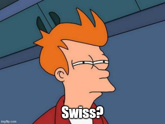Futurama Fry Meme | Swiss? | image tagged in memes,futurama fry | made w/ Imgflip meme maker