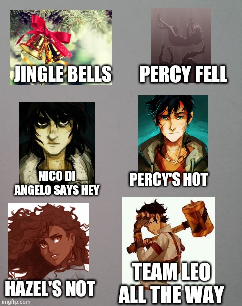 My version | PERCY FELL; JINGLE BELLS; PERCY'S HOT; NICO DI ANGELO SAYS HEY; TEAM LEO ALL THE WAY; HAZEL'S NOT | image tagged in haha | made w/ Imgflip meme maker