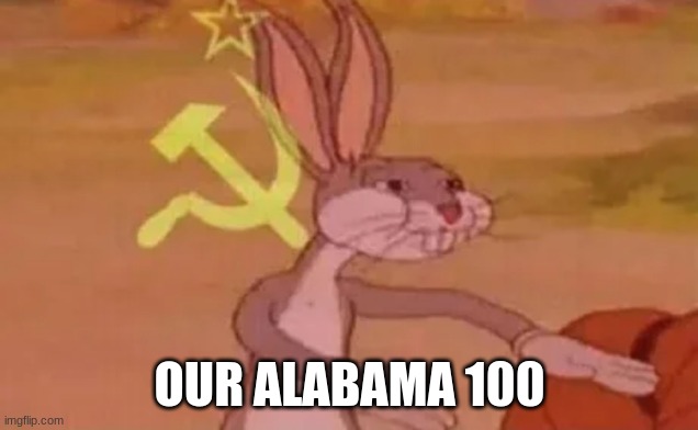 Bugs bunny communist | OUR ALABAMA 100 | image tagged in bugs bunny communist | made w/ Imgflip meme maker