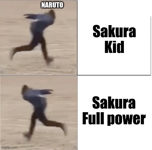 Naruto's Life | NARUTO; Sakura Kid; Sakura Full power | image tagged in naruto runner drake flipped | made w/ Imgflip meme maker