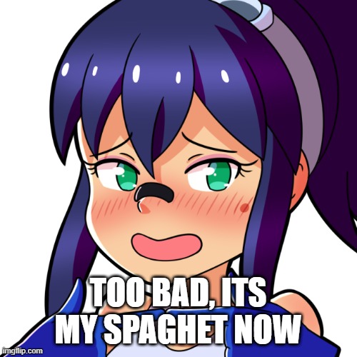 TOO BAD, ITS MY SPAGHET NOW | made w/ Imgflip meme maker