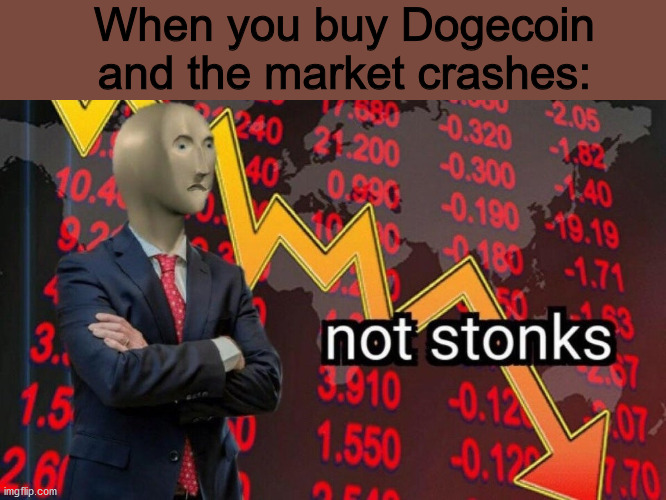 hahaha dogecoin go rbrbrbrbr | When you buy Dogecoin and the market crashes: | image tagged in not stonks | made w/ Imgflip meme maker