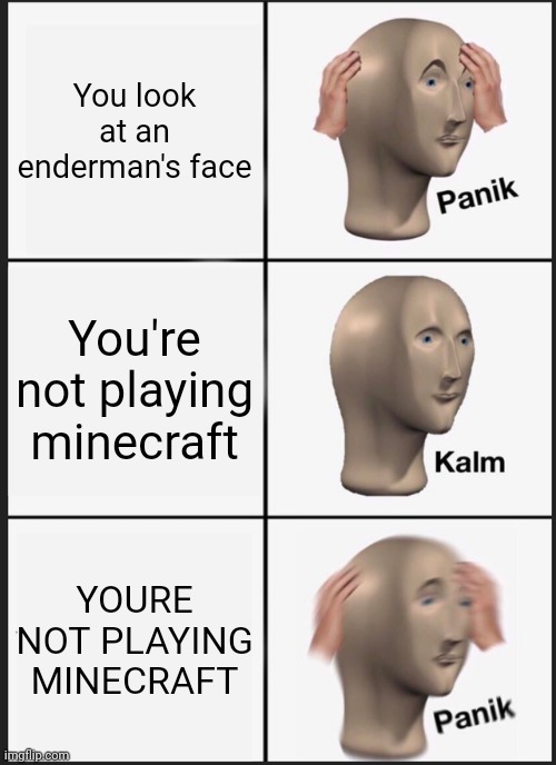 Panik Kalm Panik Meme | You look at an enderman's face; You're not playing minecraft; YOU'RE NOT PLAYING MINECRAFT | image tagged in panik kalm panik,minecraft,enderman | made w/ Imgflip meme maker