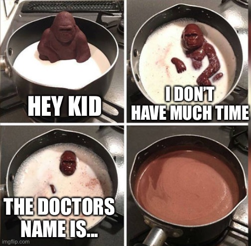 Only river knows | I DON’T HAVE MUCH TIME; HEY KID; THE DOCTORS NAME IS... | image tagged in hey kid i don't have much time | made w/ Imgflip meme maker