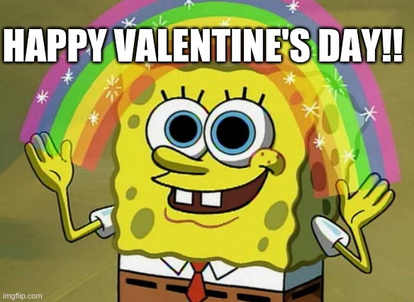 Happy Valentine's Day 2021!!!!!!!!! | HAPPY VALENTINE'S DAY!! | image tagged in memes,imagination spongebob,spongebob | made w/ Imgflip meme maker